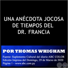 UNA ANÉCDOTA JOCOSA DE TIEMPOS DEL DR. FRANCIA - POR THOMAS WHIGHAM - Domingo, 29 de Marzo de 2020